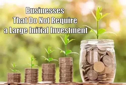 Types of Businesses That Do Not Require a Large Initial Investment